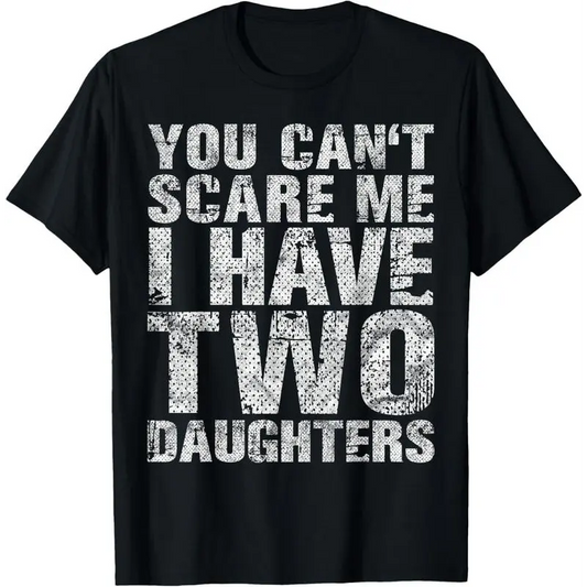 100%25 Cotton You Can't Scare Me I Have Two Daughters Girl Dad Father Day T-Shirt, Girl Dad Statement Tee, Soft Cotton Casual Top, Ideal Father's Day Gift