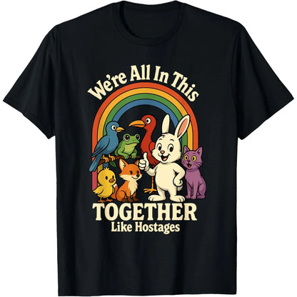 We're All in This Together Like Hostages Sarcastic Humor T-Shirt