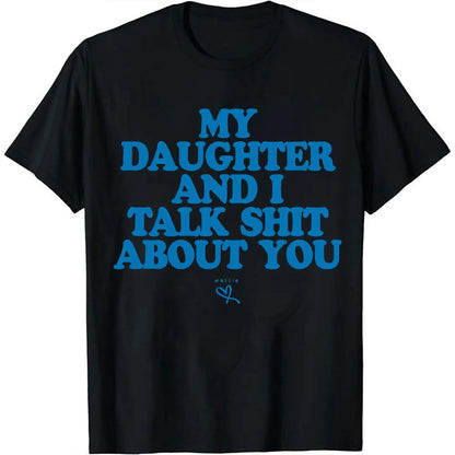 My Daughter and I Talk Shit About You - Funny Gift for Mom T-Shirt Summer Streetwear,Funny sweatshirt,Funny Thanksgiving Gifts Shirt Fathersdaygift Graphic Tees