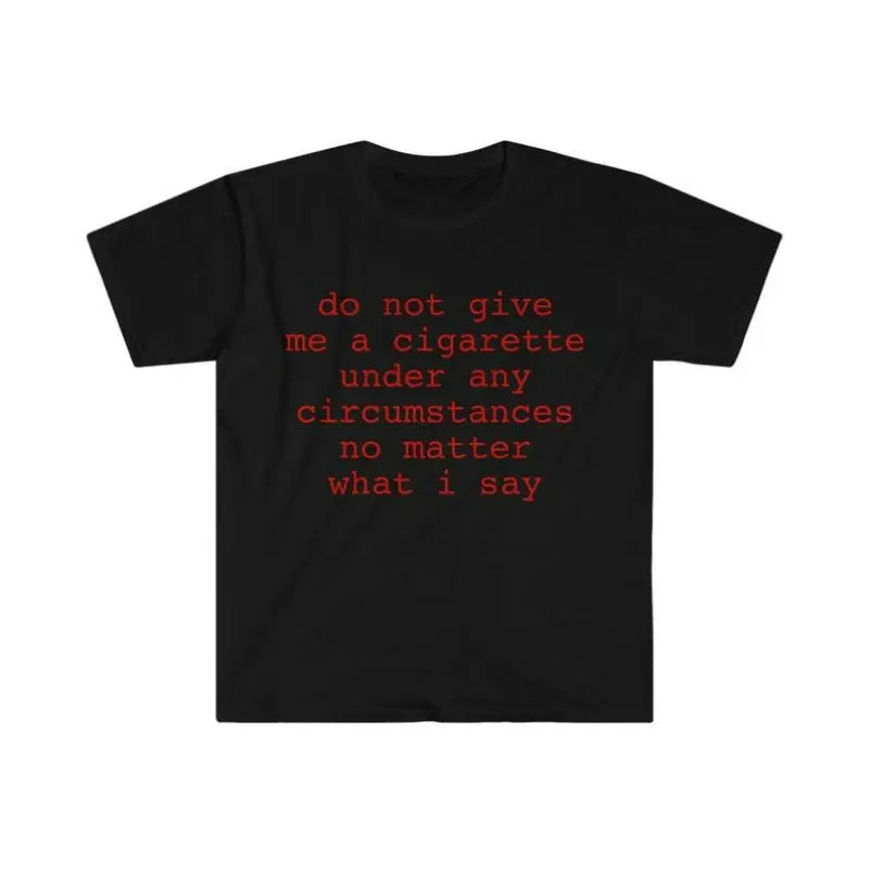 Funny Meme Shirt do not give me a cigarette under any circumstances no matter what i say Tee Gift Unisex T-Shirt Casual Menswear Classic Round Neck Soft Polyester Cotton Blend Top Cardigan