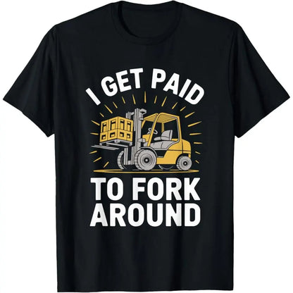 100%25 Premium Cotton graphic tees Forklifter Forklift Truck Driver, I Get Paid To Fork Around T-Shirt