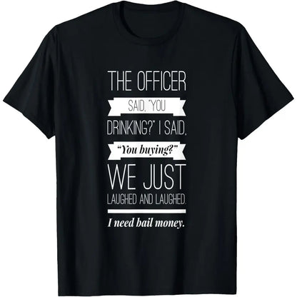 100%25 Cotton The officer said, you drinking, I need bail money T-Shirt