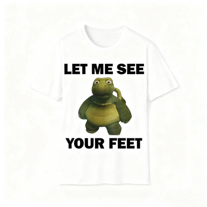 Funny Meme Shirt, Let Me See Your Feet Tee, Gift Unisex T-Shirt Casual Fabric