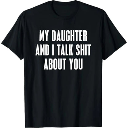 My Daughter and I Talk Shit About You - Funny Gift for Mom T-Shirt Summer Streetwear,Funny sweatshirt,Funny Thanksgiving Gifts Shirt Fathersdaygift Graphic Tees