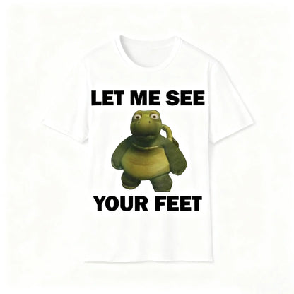 Funny Meme Shirt, Let Me See Your Feet Tee, Gift Unisex T-Shirt Casual Fabric