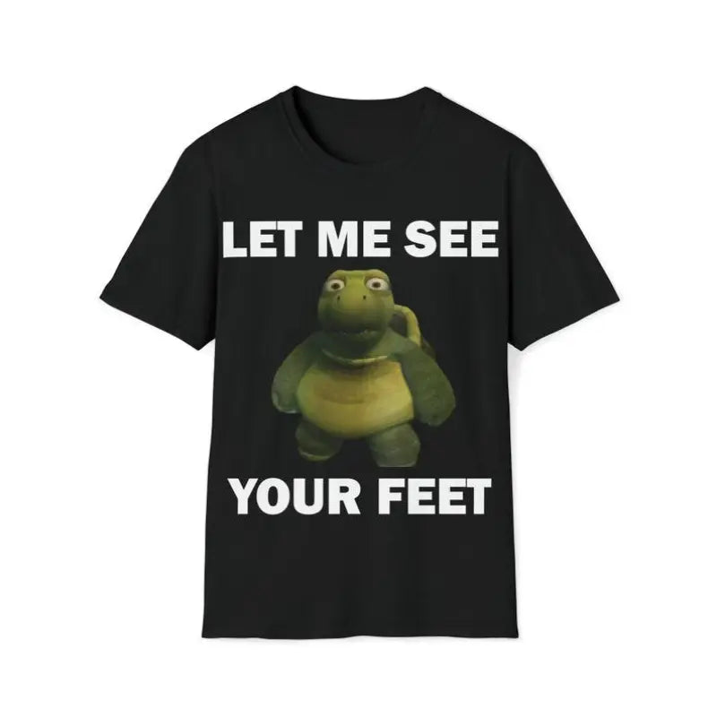 Funny Meme Shirt, Let Me See Your Feet Tee, Gift Unisex T-Shirt Casual Fabric