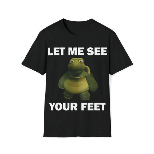Funny Meme Shirt, Let Me See Your Feet Tee, Gift Unisex T-Shirt Casual Fabric