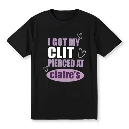 I Got My Cl Pierced At Clarie's Shirt, Adult Humor Shirt, Unhinged Shirts, Inappropriate xmas gift for friends, lovers, Humorous Shirt, Funny Meme Shirt, Sassy Golf Gift T-Shirt For Men and Women