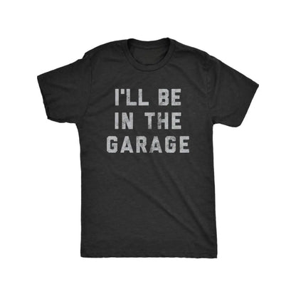 Mens Funny Car Mechanic Dad Short-Sleeve T-Shirt, Menswear Top, "I'll Be in The Garage" Graphic Streetwear Novelty Tee