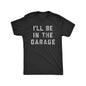 Mens Funny Car Mechanic Dad Short-Sleeve T-Shirt, Menswear Top, "I'll Be in The Garage" Graphic Streetwear Novelty Tee