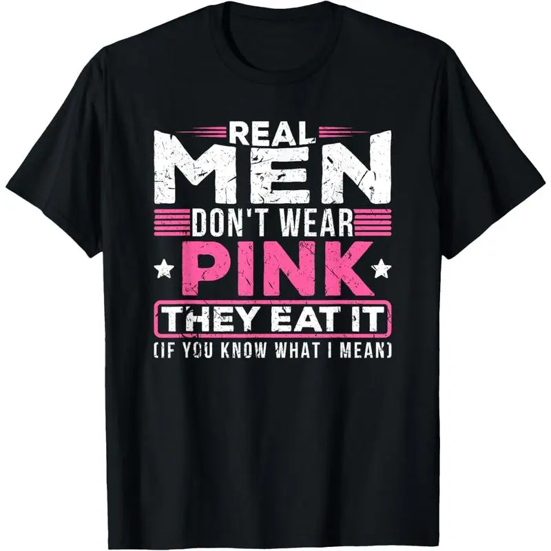 [100%25 Cotton] Real men don't wear pink, they eat their sexy perverted mouth cat t-shirt Casual Fabric  Golf Gift T-Shirt For Men and Women