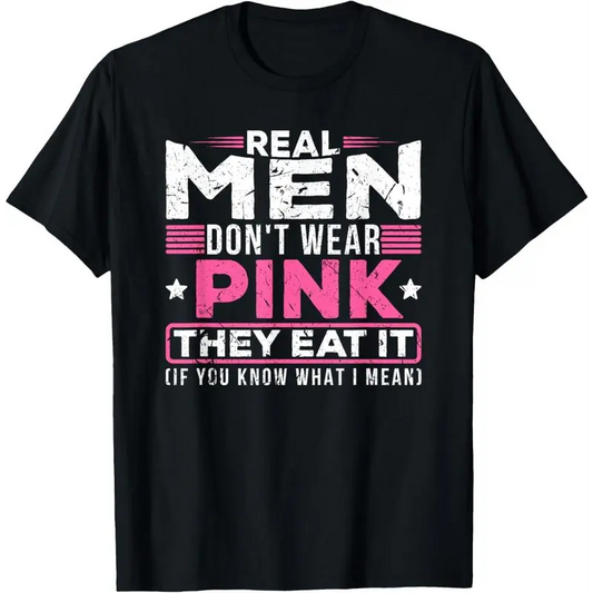 [100%25 Cotton] Real men don't wear pink, they eat their sexy perverted mouth cat t-shirt Casual Fabric  Golf Gift T-Shirt For Men and Women