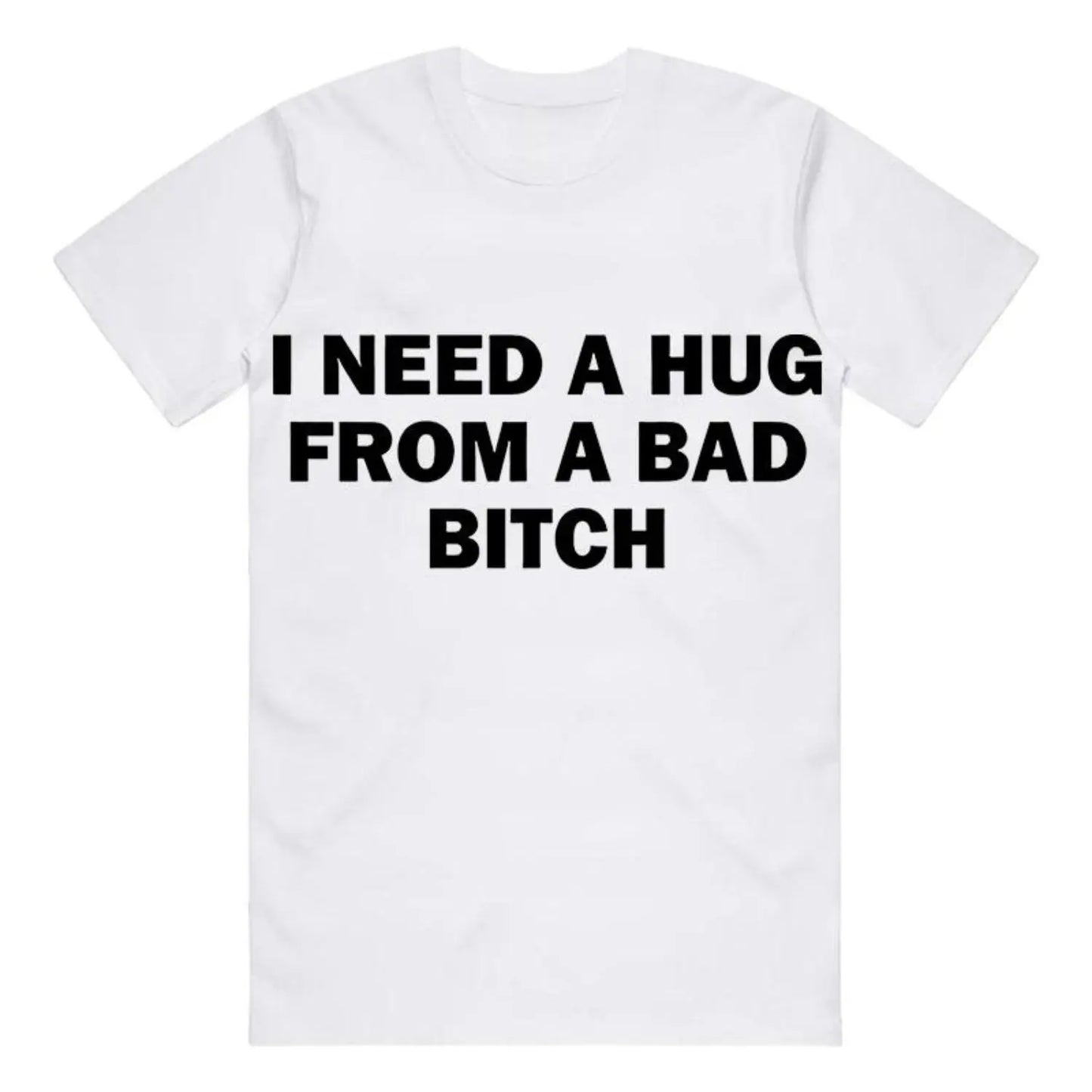 Funny Meme T-Shirt I Need A Hug From A Bad Bitch Soft Fabric Unisex Gift Tee With Cool Letter Print Black Round Neck