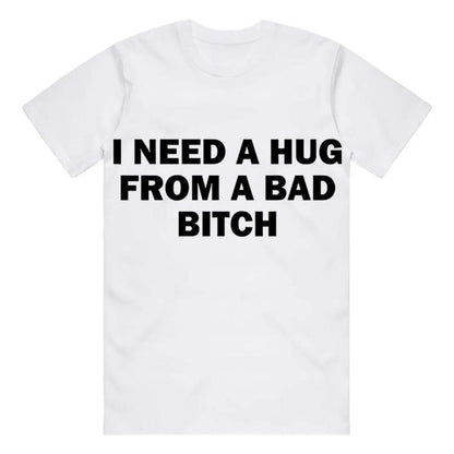 Funny Meme T-Shirt I Need A Hug From A Bad Bitch Soft Fabric Unisex Gift Tee With Cool Letter Print Black Round Neck