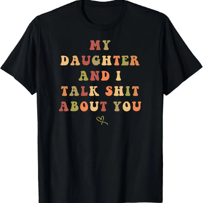 My Daughter and I Talk Shit About You - Funny Gift for Mom T-Shirt Summer Streetwear,Funny sweatshirt,Funny Thanksgiving Gifts Shirt Fathersdaygift Graphic Tees